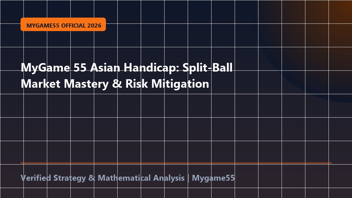 MyGame 55 Asian Handicap: Split-Ball Market Mastery & Risk Mitigation