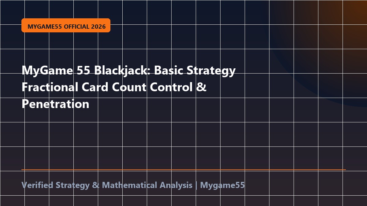 MyGame 55 Blackjack: Basic Strategy Fractional Card Count Control & Penetration