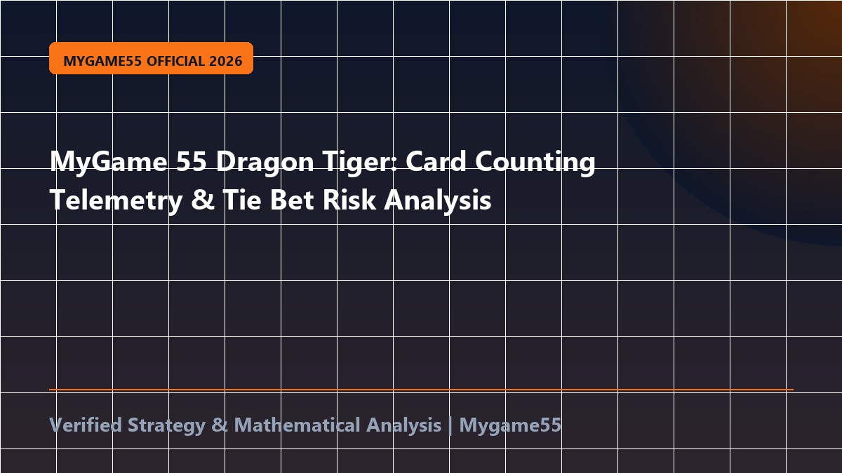 MyGame 55 Dragon Tiger: Card Counting Telemetry & Tie Bet Risk Analysis