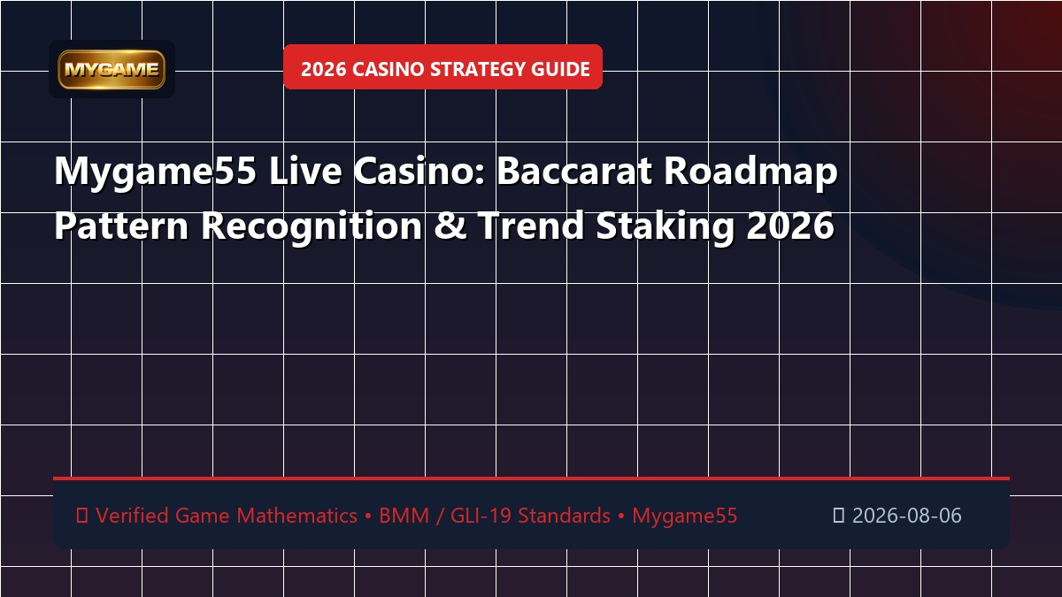Mygame55 Live Casino: Baccarat Roadmap Pattern Recognition & Trend Staking 2026