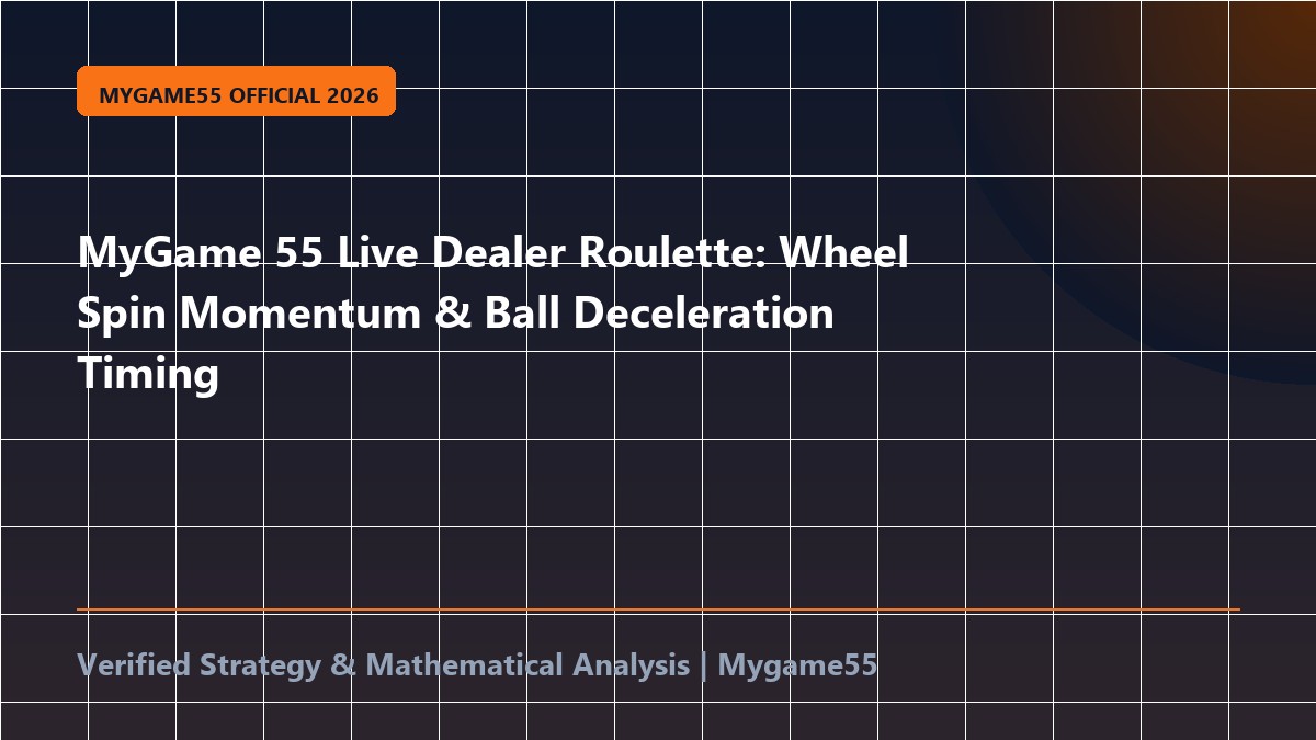 MyGame 55 Live Dealer Roulette: Wheel Spin Momentum & Ball Deceleration Timing
