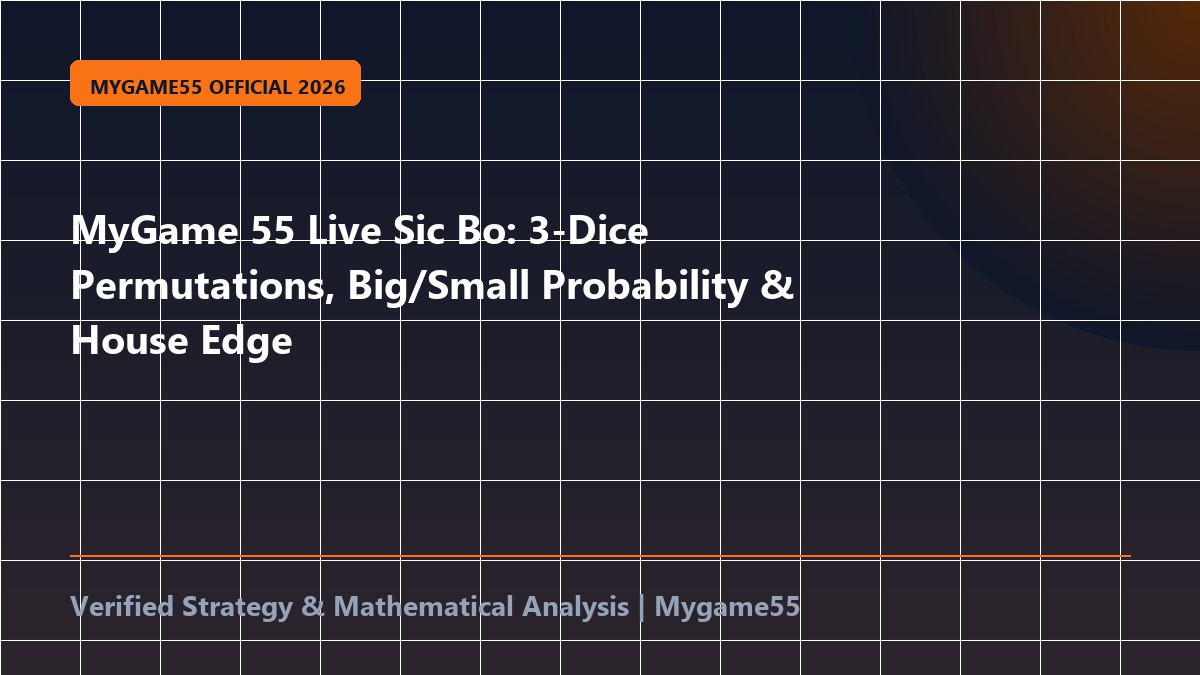 MyGame 55 Live Sic Bo: 3-Dice Permutations, Big/Small Probability & House Edge