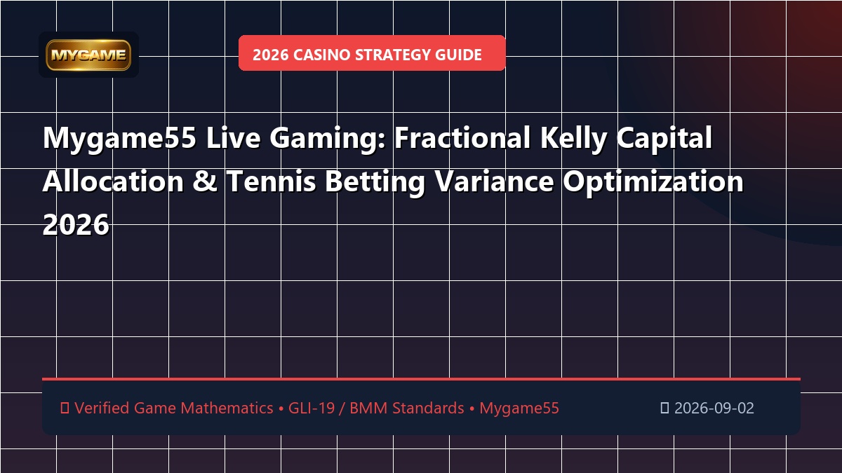 Mygame55 Live Gaming: Fractional Kelly Capital Allocation & Tennis Betting Variance Optimization 2026